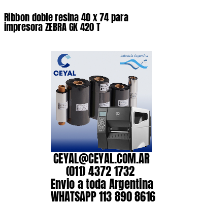 Ribbon doble resina 40 x 74 para impresora ZEBRA GK 420 T