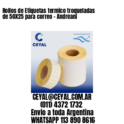 Rollos de Etiquetas termico troqueladas de 50X25 para correo – Andreani