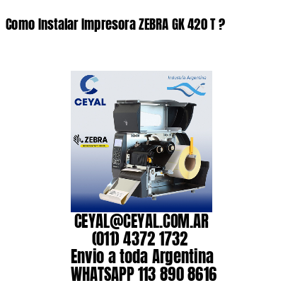 Como Instalar Impresora ZEBRA GK 420 T ?