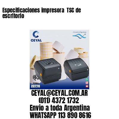 Especificaciones impresora  TSC de escritorio