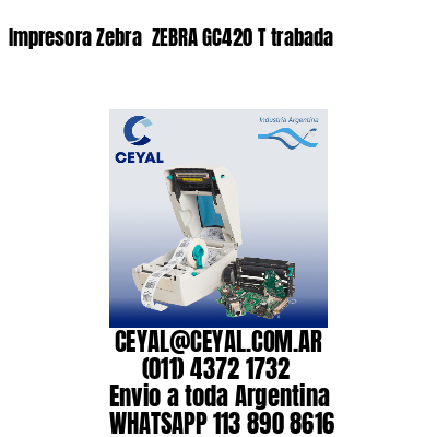 Impresora Zebra  ZEBRA GC420 T trabada