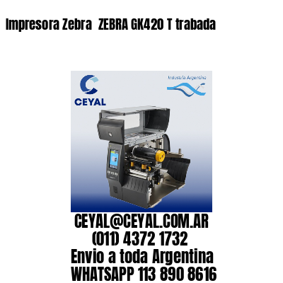 Impresora Zebra  ZEBRA GK420 T trabada