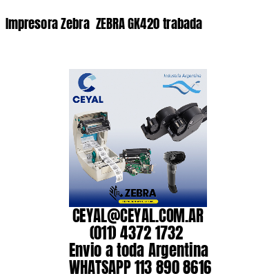 Impresora Zebra  ZEBRA GK420 trabada