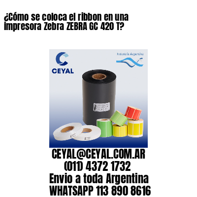 ¿Cómo se coloca el ribbon en una impresora Zebra ZEBRA GC 420 T?