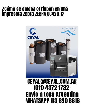 ¿Cómo se coloca el ribbon en una impresora Zebra ZEBRA GC420 T?