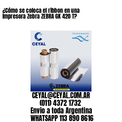 ¿Cómo se coloca el ribbon en una impresora Zebra ZEBRA GK 420 T?