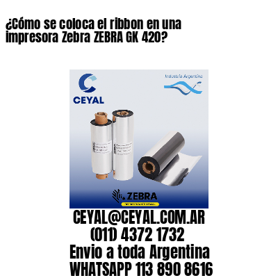 ¿Cómo se coloca el ribbon en una impresora Zebra ZEBRA GK 420?