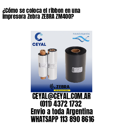 ¿Cómo se coloca el ribbon en una impresora Zebra ZEBRA ZM400?