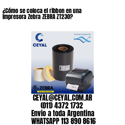 ¿Cómo se coloca el ribbon en una impresora Zebra ZEBRA ZT230?