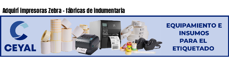 Adquirí impresoras Zebra - fábricas de indumentaria
