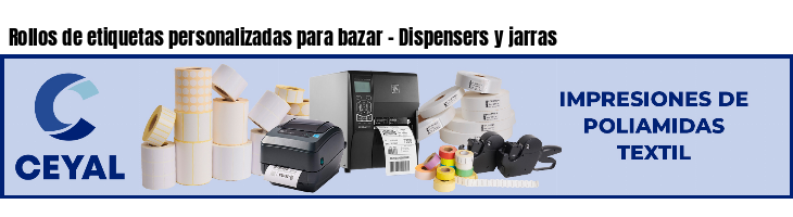 Rollos de etiquetas personalizadas para bazar - Dispensers y jarras