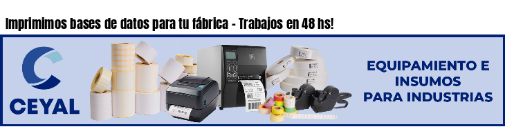 Imprimimos bases de datos para tu fábrica - Trabajos en 48 hs!