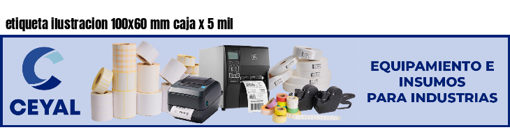 etiqueta ilustracion 100x60 mm caja x 5 mil
