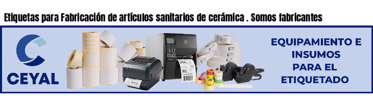 Etiquetas para Fabricación de artículos sanitarios de cerámica . Somos fabricantes