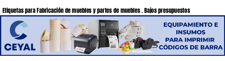 Etiquetas para Fabricación de muebles y partes de muebles . Bajos presupuestos