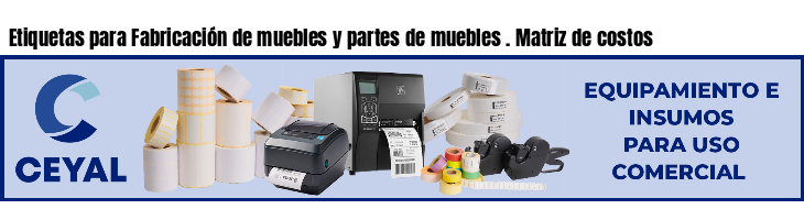 Etiquetas para Fabricación de muebles y partes de muebles . Matriz de costos