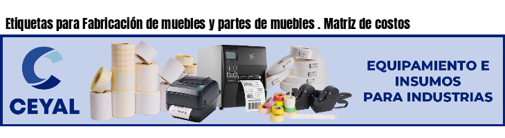 Etiquetas para Fabricación de muebles y partes de muebles . Matriz de costos