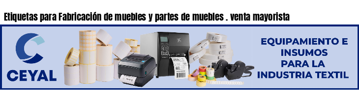 Etiquetas para Fabricación de muebles y partes de muebles . venta mayorista