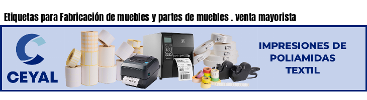 Etiquetas para Fabricación de muebles y partes de muebles . venta mayorista