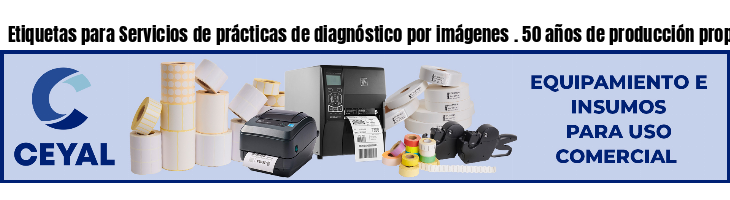 Etiquetas para Servicios de prácticas de diagnóstico por imágenes . 50 años de producción propia