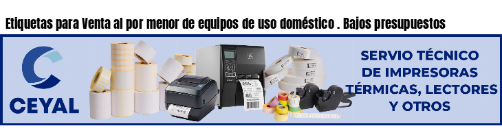 Etiquetas para Venta al por menor de equipos de uso doméstico . Bajos presupuestos