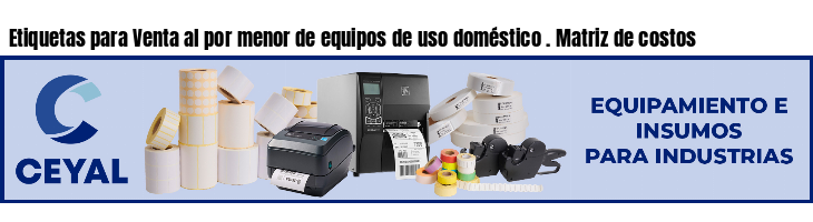 Etiquetas para Venta al por menor de equipos de uso doméstico . Matriz de costos