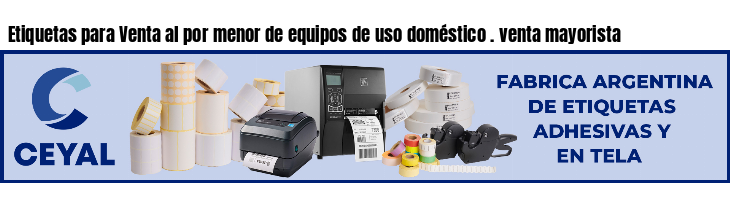 Etiquetas para Venta al por menor de equipos de uso doméstico . venta mayorista
