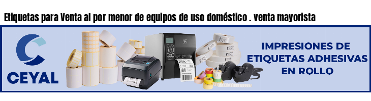 Etiquetas para Venta al por menor de equipos de uso doméstico . venta mayorista