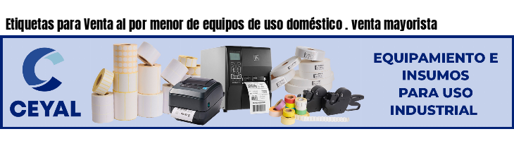 Etiquetas para Venta al por menor de equipos de uso doméstico . venta mayorista