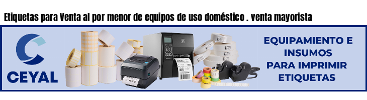Etiquetas para Venta al por menor de equipos de uso doméstico . venta mayorista