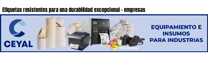 Etiquetas resistentes para una durabilidad excepcional - empresas