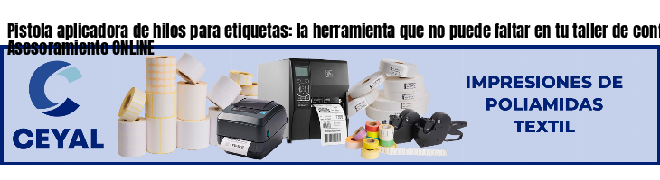 Pistola aplicadora de hilos para etiquetas: la herramienta que no puede faltar en tu taller de confección- Asesoramiento ONLINE