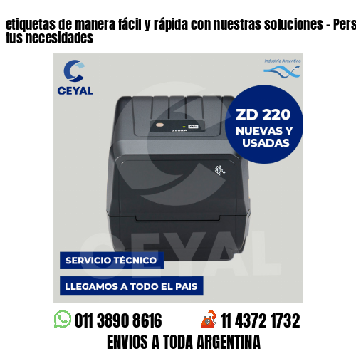 etiquetas de manera fácil y rápida con nuestras soluciones – Personalizadas a tus necesidades