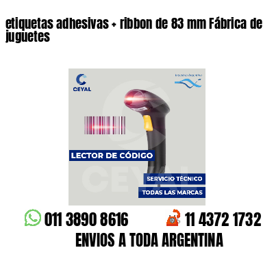 etiquetas adhesivas   ribbon de 83 mm Fábrica de juguetes