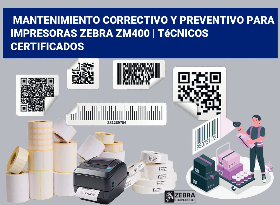 Mantenimiento correctivo y preventivo para impresoras Zebra ZM400 | Técnicos certificados