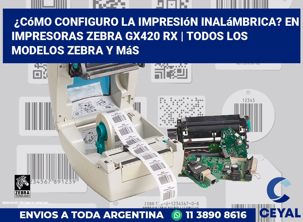 ¿Cómo configuro la impresión inalámbrica? En impresoras Zebra GX420 RX | Todos los modelos Zebra y más