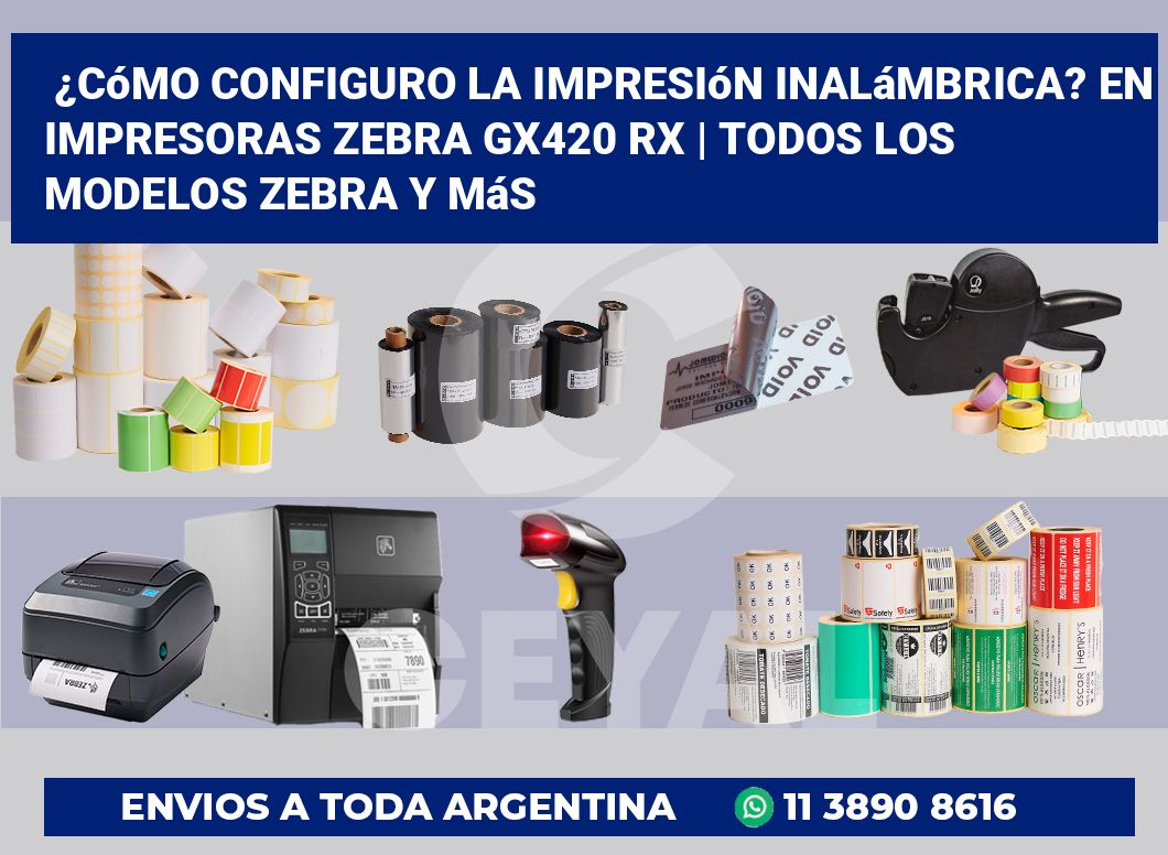 ¿Cómo configuro la impresión inalámbrica? En impresoras Zebra GX420 RX | Todos los modelos Zebra y más