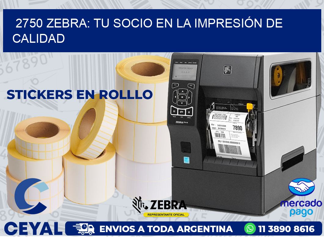 2750 ZEBRA: TU SOCIO EN LA IMPRESIÓN DE CALIDAD