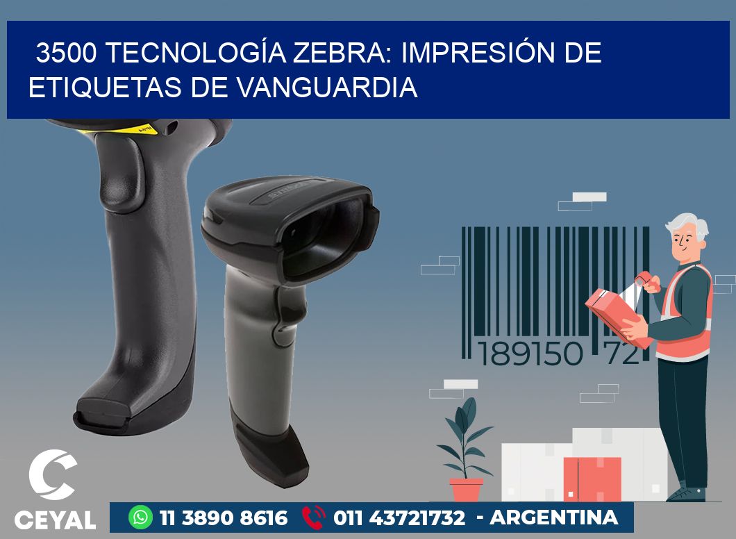 3500 TECNOLOGÍA ZEBRA: IMPRESIÓN DE ETIQUETAS DE VANGUARDIA