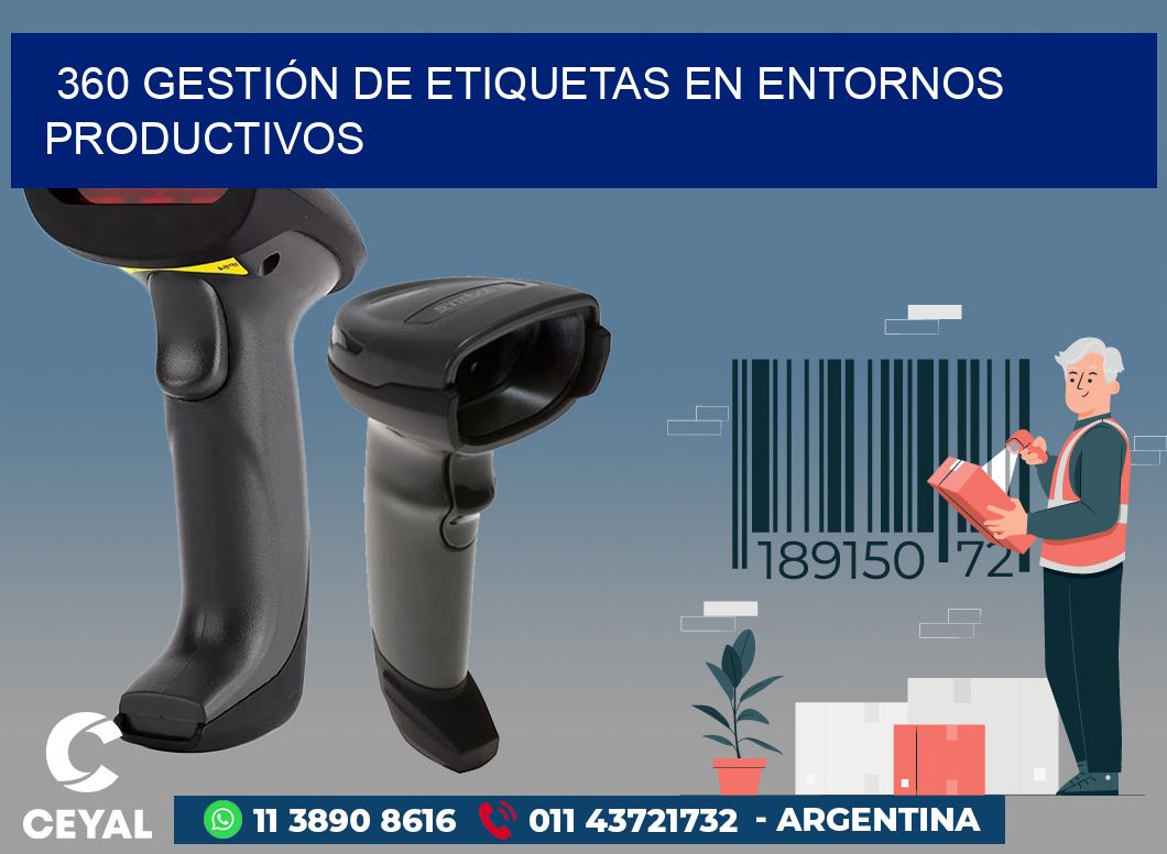 360 GESTIÓN DE ETIQUETAS EN ENTORNOS PRODUCTIVOS