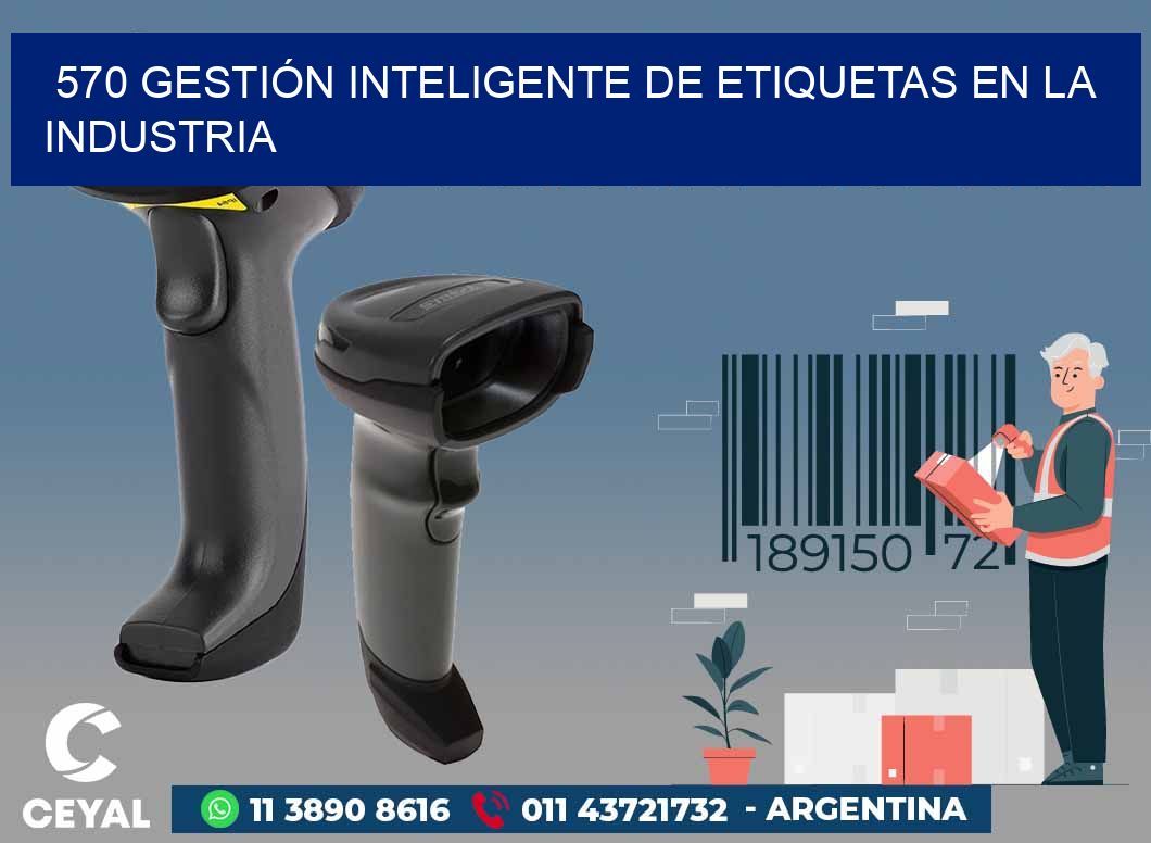 570 GESTIÓN INTELIGENTE DE ETIQUETAS EN LA INDUSTRIA