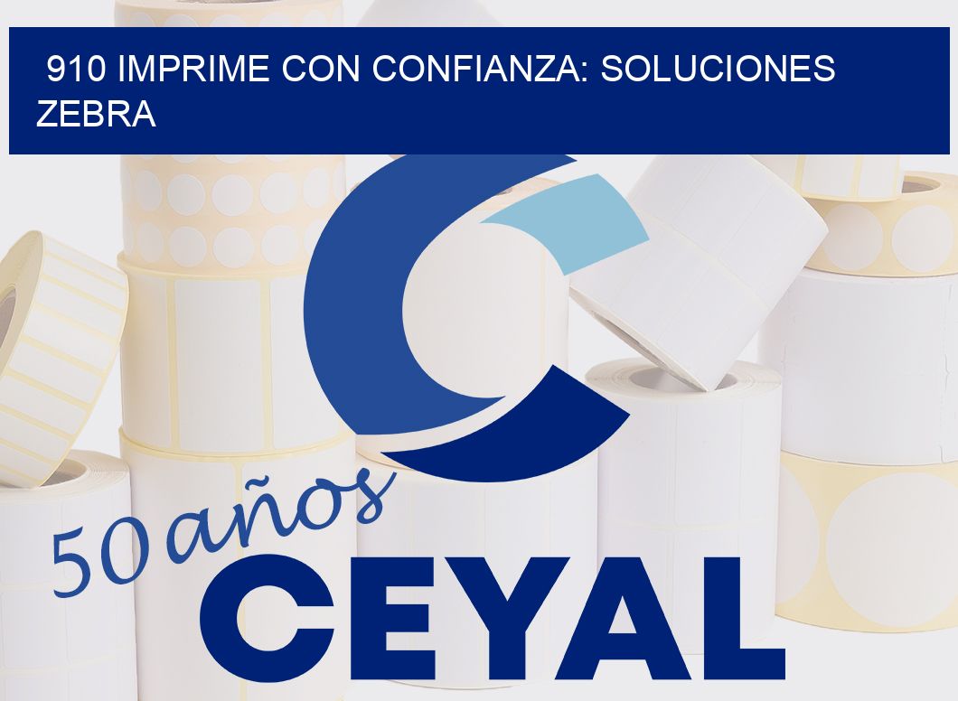 910 IMPRIME CON CONFIANZA: SOLUCIONES ZEBRA