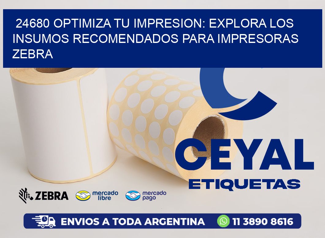 24680 OPTIMIZA TU IMPRESION: EXPLORA LOS INSUMOS RECOMENDADOS PARA IMPRESORAS ZEBRA