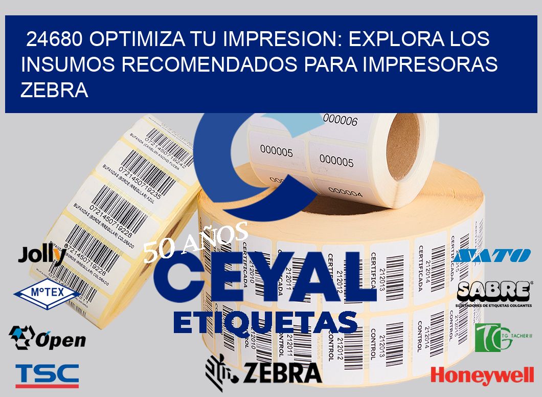 24680 OPTIMIZA TU IMPRESION: EXPLORA LOS INSUMOS RECOMENDADOS PARA IMPRESORAS ZEBRA