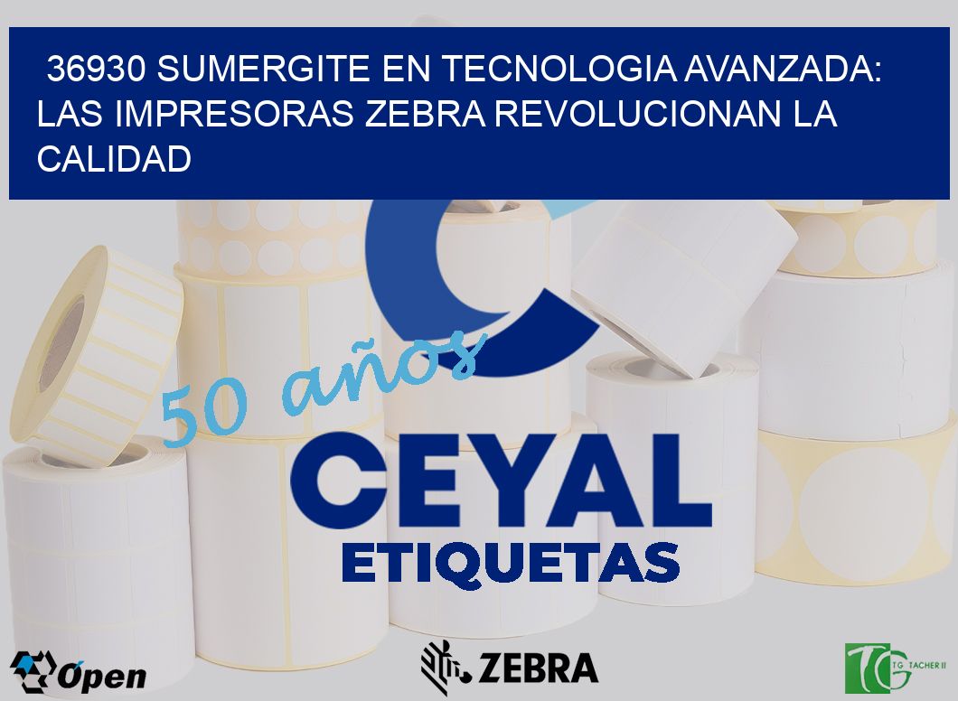 36930 SUMERGITE EN TECNOLOGIA AVANZADA: LAS IMPRESORAS ZEBRA REVOLUCIONAN LA CALIDAD