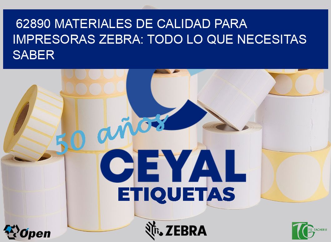 62890 MATERIALES DE CALIDAD PARA IMPRESORAS ZEBRA: TODO LO QUE NECESITAS SABER