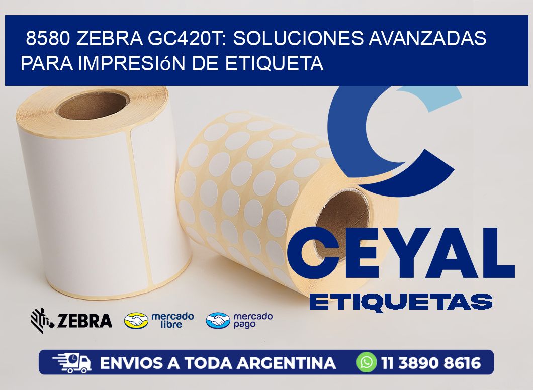 8580 Zebra GC420T: Soluciones Avanzadas para Impresión de Etiqueta