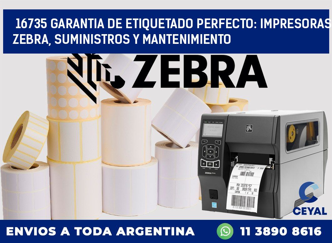 16735 GARANTIA DE ETIQUETADO PERFECTO: IMPRESORAS ZEBRA, SUMINISTROS Y MANTENIMIENTO