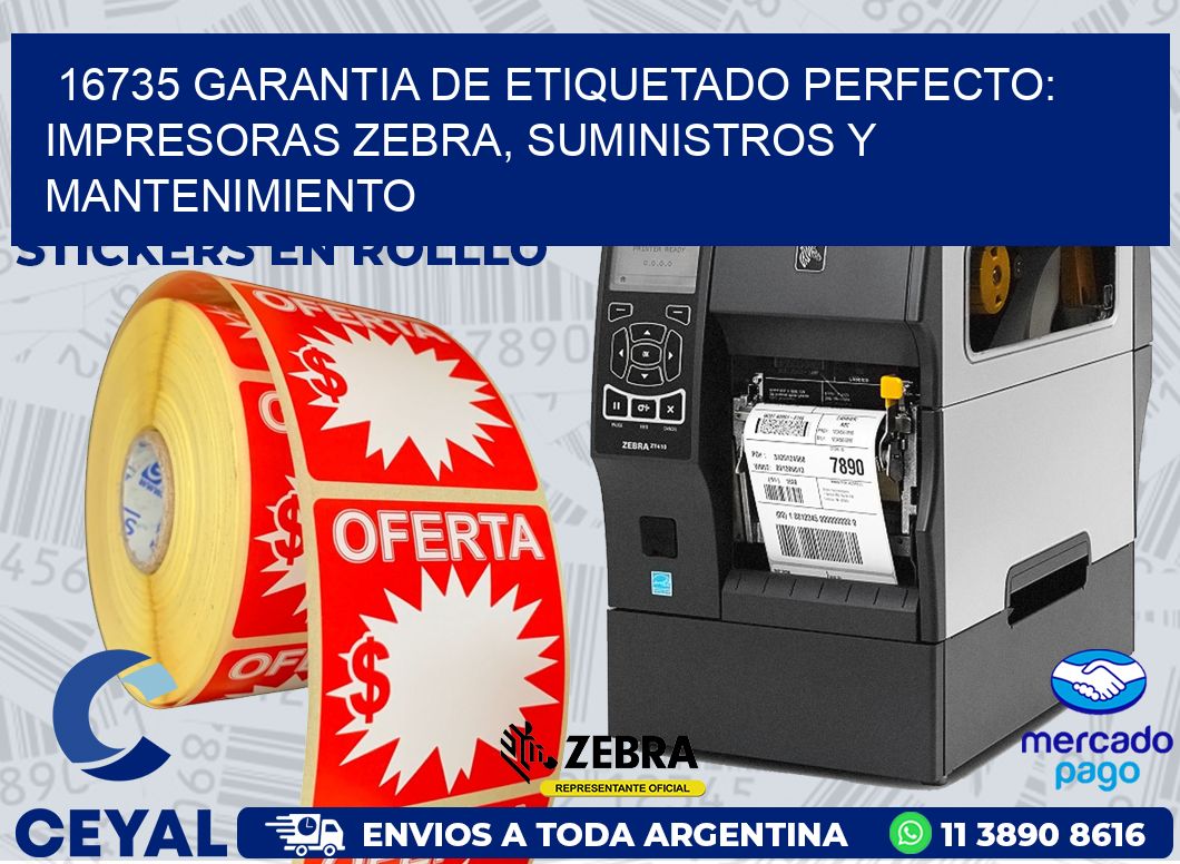 16735 GARANTIA DE ETIQUETADO PERFECTO: IMPRESORAS ZEBRA, SUMINISTROS Y MANTENIMIENTO