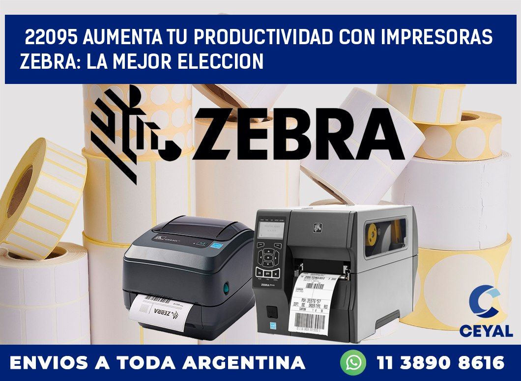 22095 AUMENTA TU PRODUCTIVIDAD CON IMPRESORAS ZEBRA: LA MEJOR ELECCION